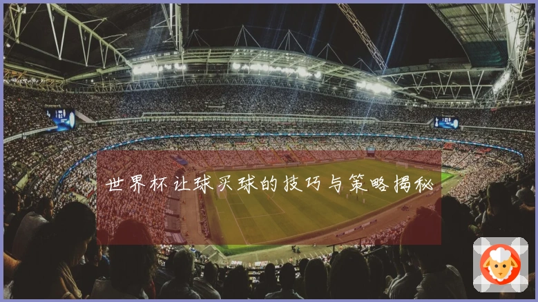 世界杯让球买球的技巧与策略揭秘