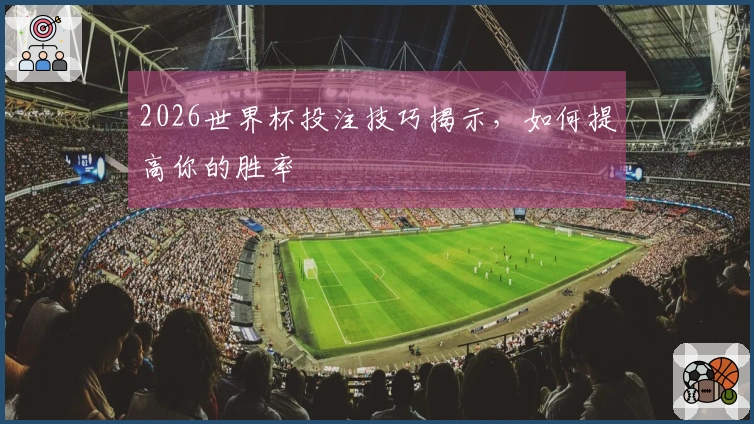 2026世界杯投注技巧揭示，如何提高你的胜率